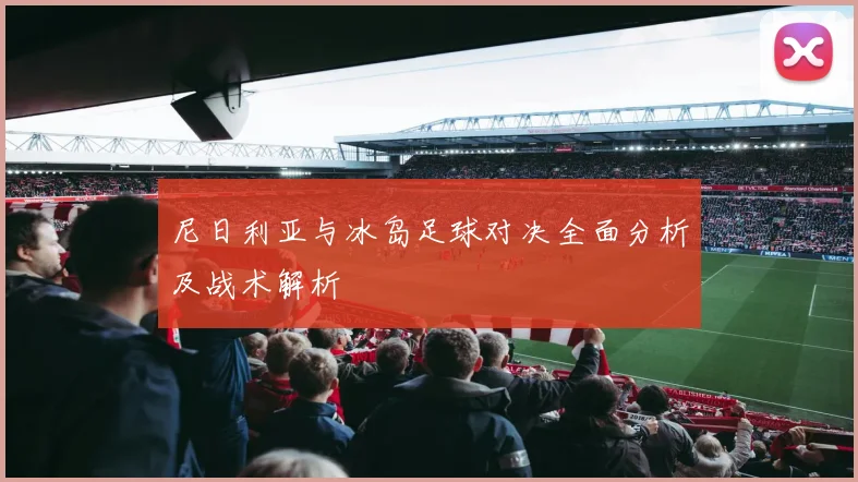 尼日利亚与冰岛足球对决全面分析及战术解析